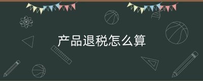 ​产品退税怎么算（个人退税算收入吗）