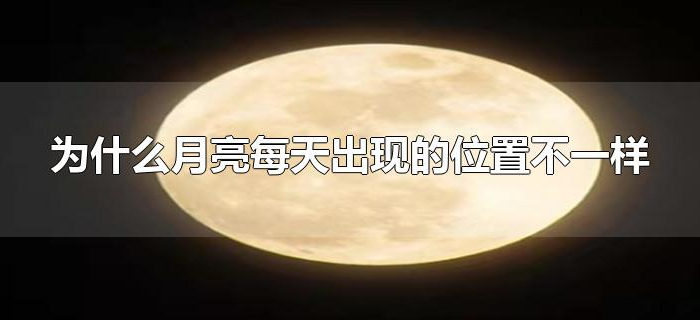 为什么月亮每天出现的位置不一样