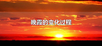 ​晚霞的变化过程（晚霞的变化过程怎么写）