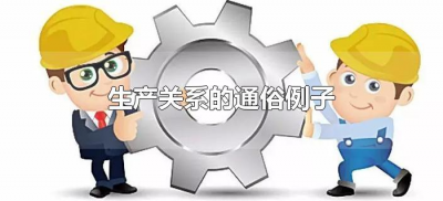 ​生产关系的通俗例子（生产力决定生产关系的通俗例子）