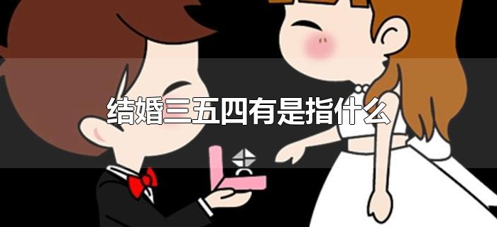 结婚三五四有是指什么 结婚三五四有是指什么