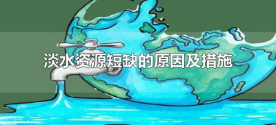 ​淡水资源短缺的原因及措施（淡水资源短缺的原因及措施有哪些）