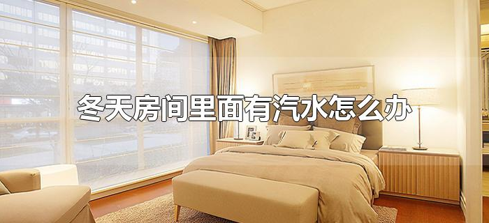 冬天房间里面有汽水怎么办 冬天房间里面有汽水怎么办