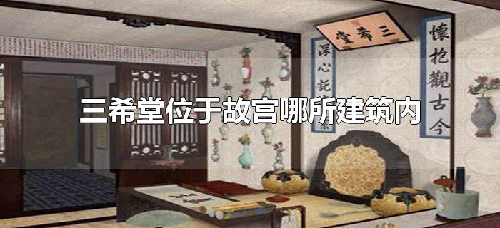 三希堂位于故宫哪所建筑内 三希堂位于故宫哪所建筑内