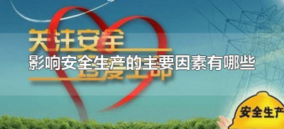 ​影响安全生产的主要因素有哪些（影响安全生产的主要因素是什么）