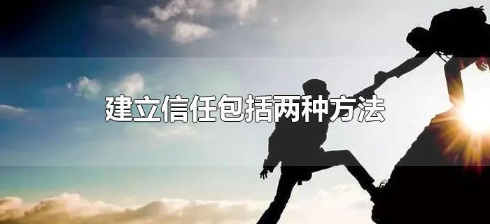 建立信任包括两种方法 建立信任包括两种方法