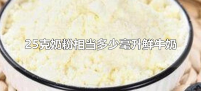 ​25克奶粉相当多少毫升鲜牛奶（25克牛奶粉等于多少鲜牛奶）
