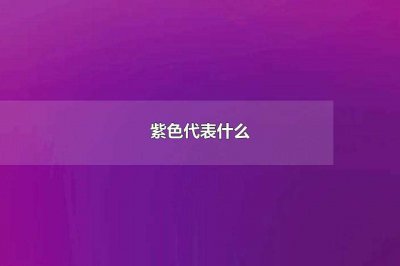​紫色代表什么意义和象征(紫色代表什么寓意和象征)