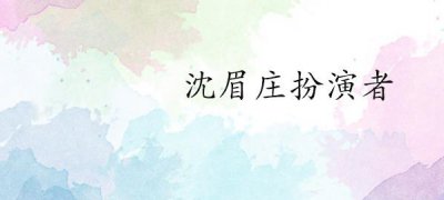 ​沈眉庄扮演者(《甄嬛传》沈眉庄角色简介)