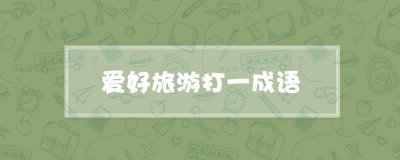​爱好旅游打一成语
