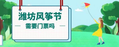 ​山东潍坊风筝节需要门票吗？电子门票也是门票，免费不代表没门票