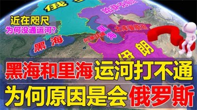 ​里海和黑海近在咫尺，运河为何打不通？到底哪个国家从中作梗？